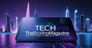 Tech TheBoringMagazine The Smart Tech Publication Explaining the Future of Innovation